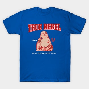 TRUE REBEL FUCK U REAL RECOGNIZE REAL T-Shirt